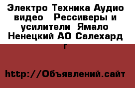 Электро-Техника Аудио-видео - Рессиверы и усилители. Ямало-Ненецкий АО,Салехард г.